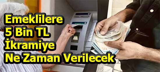 Emeklilere 5 Bin TL İkramiye Ne Zaman Verilecek