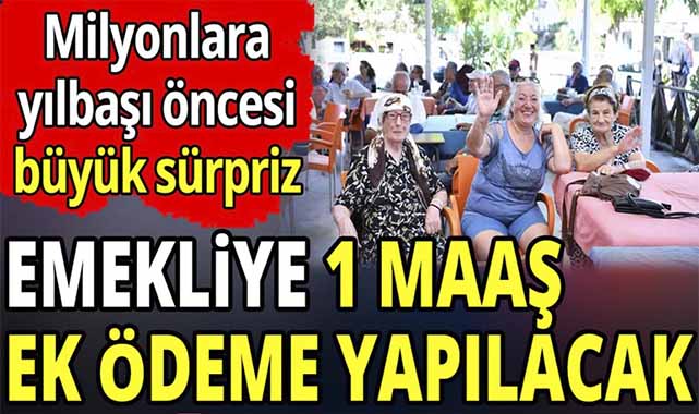 Milyonlarca Emekliye Yılbaşı Öncesi Büyük Sürpriz 1 Maaş Ek Ödeme Gerçekleştirilecek